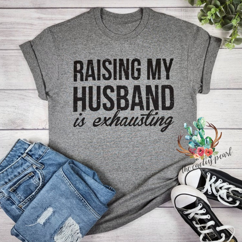 Raising My Husband is Exhausting T-Shirt